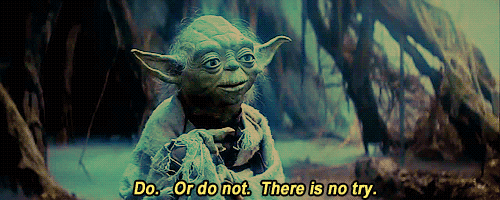 Yoda saying 'Do. Or do not. There is no try.'